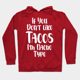 If You Don't Like Tacos I'm Nacho Type,Funny Nacho Gift Hoodie